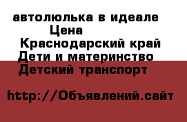 автолюлька в идеале › Цена ­ 1 500 - Краснодарский край Дети и материнство » Детский транспорт   